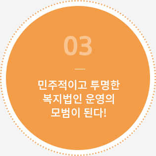 민주적이고 투명한 복지법인 운영의 모범이 된다!